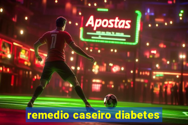 remedio caseiro diabetes